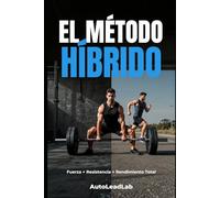 El Método Híbrido: El sistema definitivo para desarrollar fuerza, resistencia y un físico funcional sin sacrificar rendimiento