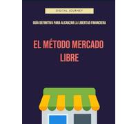 El Método Mercado Libre: Guía Definitiva para Alcanzar la Libertad Financiera: Estrategias Comprobadas para Crear un Negocio Rentable y Recuperar Tu ... Vender y Crecer (Aunque Empieces desde Cero))