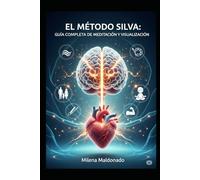 EL MÉTODO SILVA: GUÍA COMPLETA DE MEDITACIÓN Y VISUALIZACIÓN PARA CONTROLAR TU MENTE, REDUCIR EL ESTRÉS Y LOGRAR TUS METAS | NEUROCIENCIA, HISTORIAS DE ÉXITO Y EJERCICIOS PRÁCTICOS