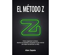 El Método Z: Cómo organizar tu dinero, destruir tus deudas y recuperar tu paz mental (sin dejar de disfrutar la vida)