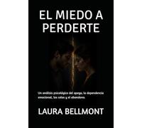 EL MIEDO A PERDERTE: Un análisis psicológico del apego, la dependencia emocional, los celos y el abandono.