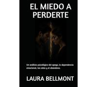 EL MIEDO A PERDERTE: Un análisis psicológico del apego, la dependencia emocional, los celos y el abandono.