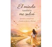 El miedo también me salvó: Aprende a transformar el miedo en fuerza y libertad