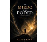 El miedo y su poder: como dominar tus temores y transformar tu vida