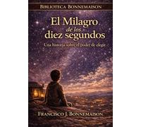 EL MILAGRO DE LOS DIEZ SEGUNDOS: Una historia sobre el poder de elegir (Biblioteca Bonnemaison)