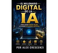 EL MILLONARIO DIGITAL DE LA IA: Cómo Ganar Dinero Online Utilizando Inteligencia Artificial