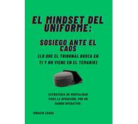 El Mindset del Uniforme: Sosiego Ante el Caos (Lo que el tribunal busca en ti y no viene en el temario)