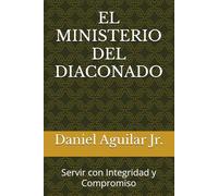 EL MINISTERIO DEL DIACONADO: Servir con Integridad y Compromiso