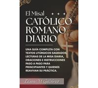 El Misal Católico Romano Diario: Una guía completa con textos litúrgicos sagrados, lecturas de la misa diaria, oraciones e instrucciones paso a paso para principiantes y quienes reavivan su práctica.