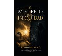 EL MISTERIO DE LA INIQUIDAD: El avance silencioso del engaño y la permanencia de la verdad