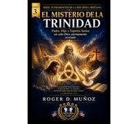 EL MISTERIO DE LA TRINIDAD: Padre, Hijo y Espíritu Santo: un solo Dios eternamente revelado (FUNDAMENTOS DE LA DOCTRINA CRISTIANA)