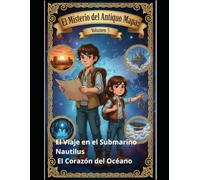 El Misterio del Antiguo Mapa: Volumen 5 El Viaje en el Submarino Nautilus El Corazón del Océano