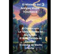 El Misterio del Antiguo Mapa: Volumen 6 El Cronoscopio La Tabla Redonda del Rey Arturo El Brillo Perdido de Excálibur