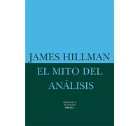 El Mito del Analisis: Tres ensayos de psicología arquetípica: 15 (Biblioteca de Ensayo / Serie mayor)