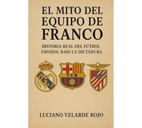 EL MITO DEL EQUIPO DE FRANCO: HISTORIA REAL DEL FÚTBOL ESPAÑOL BAJO LA DICTADURA