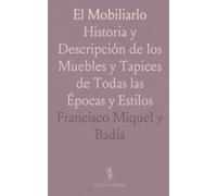 El Mobiliarlo: Historia y Descripción de los Muebles y Tapices de Todas las Épocas y Estilos