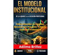El Modelo Institucional: De la Liquidez a la Ejecución Profesional: Aprende a identificar la liquidez, evitar trampas del mercado y operar con precisión institucional