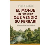 El monje EN PRÁCTICA que vendió su Ferrari: Ideas clave y ejercicios resueltos (Aprender Haciendo)