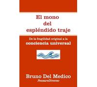El mono del espléndido traje.: De la fragilidad original a la conciencia universal. (ESP- Física Cuántica y Metafísica. Publicaciones de Bruno Del Medico en español.)