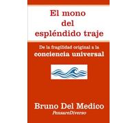 El mono del espléndido traje.: De la fragilidad original a la conciencia universal. (ESP- Física Cuántica y Metafísica. Publicaciones de Bruno Del Medico en español.)