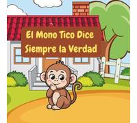 El Mono Tico Dice Siempre la Verdad: Un pequeño accidente… una gran lección para toda la vida. (Las Aventuras del Mono Tico)