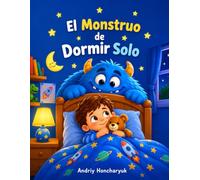 El Monstruo de Dormir Solo: Ayudar a los niños a sentirse seguros al dormir en su propia cama (Los Monstruos que Ayudan)
