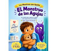 El Monstruo de las Agujas: Un cuento para ayudar a los niños a superar el miedo a las inyecciones y los análisis. (Los Monstruos que Ayudan)
