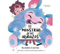 El Monstruo de Los Abrazos. Mi Cuerpo Es Solo Mío / The Hug Monster: Un Cuento Sobre El Consentimiento, Los Límites Y El Respeto