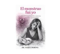 El monstruo fui yo: Una historia de tracion,anatomia y segundas oportunidades