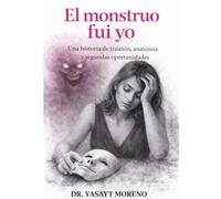 El monstruo fui yo: Una historia de tracion,anatomia y segundas oportunidades