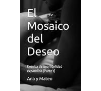 El Mosaico del Deseo: Crónica de una fidelidad expandida (Parte 1)