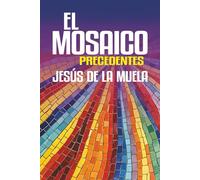 El Mosaico: Precedentes. Una novela sobre el amor, la amistad, la pérdida y la transformación interior
