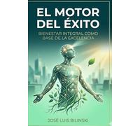 El Motor del Éxito: Bienestar Integral como Base de la Excelencia (BIO-ARQUITECTURA DEL ÉXITO)