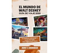 EL MUNDO DE WALT DISNEY GUÍA DE VIAJE 2025: Tu aventura relámpago a través del lugar más mágico de la Tierra