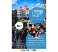 EL MUNDO DE WALT DISNEY GUÍA DE VIAJE 2026: Estrategias prácticas para evitar multitudes, reservar restaurantes, elegir su resort y aprovechar al máximo cada día en los parques.