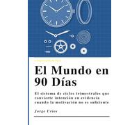 El Mundo en 90 Días: Cómo rediseñar tu vida en ciclos de 90 días