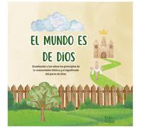 El mundo es de Dios: Una introducción a la cosmovisión bíblica y el pacto de Dios