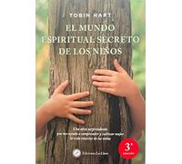 El mundo espiritual secreto de los niños : una obra sorprendente que nos ayuda a comprender y cultivar mejor la vida interior de los niños