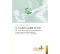 El Mundo Invisible de Dios: Un lugar de capacitación existente en el mundo espiritual de DIOS para interactuar con seres angelicales