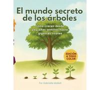 El mundo secreto de los árboles: Cómo crecen desde pequeñas semillas hasta gigantes titanes