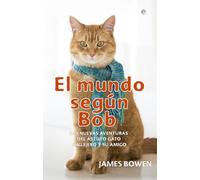 El mundo según Bob : las nuevas aventuras del astuto gato callejero y su amigo
