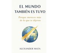 El mundo también es tuyo: Porque mereces más de lo que te dijeron