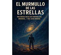 El Murmullo de las Estrellas: Una odisea hacia los confines del universo… y del alma humana
