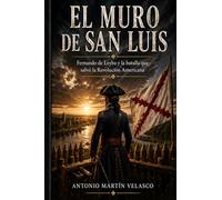 El Muro de San Luis: Fernando de Leyba y la batalla que salvó la Revolución Americana (LEGADO HISPANO: Los Forjadores Olvidados de la Libertad ... 250 ANIVERSARIO DECLARACIÓN DE INDEPENDENCIA)