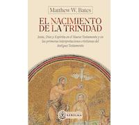 El nacimiento de la Trinidad:: Jesús, Dios y Espíritu en el Nuevo Testamento y en las primeras interpretaciones cristianas del Antiguo Testamento