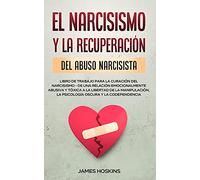 El Narcisismo y la Recuperación del Abuso Narcisista. Libro de Trabajo Para la Curación del Narcisismo - de una Relación Emocionalmente Abusiva y ... la Psicología Oscura y la Codependencia