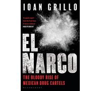 El Narco: The Bloody Rise of Mexican Drug Cartels