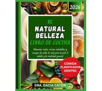 EL NATURAL BELLEZA LIBRO DE COCINA: Alimentos reales, recetas saludables y consejos de estilo de vida para la piel, el cabello y la vitalidad general.