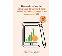 El negocio de escribir: Cómo pasé de vender 3 libros al mes a vender 30 libros al día en Amazon KDP