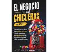 El Negocio De Las Chicleras Parte 1: Aprende a operar el negoció de los vending machines y crea tu propia fuente de ingresos pasivos con máquinas expendedoras (chicleras, capsuleras, etc).
